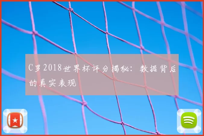 C罗2018世界杯评分揭秘:数据背后的真实表现