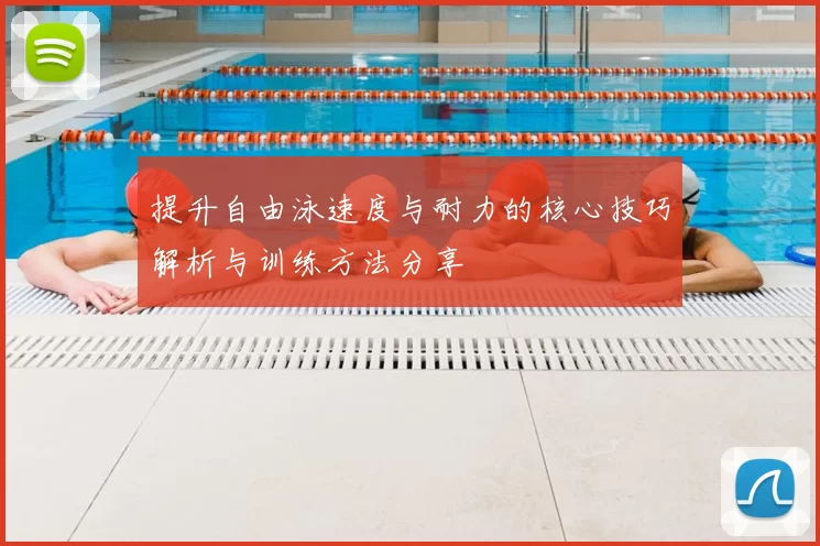 提升自由泳速度与耐力的核心技巧解析与训练方法分享
