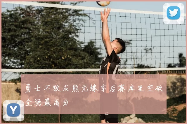 勇士不敌灰熊无缘季后赛库里空砍全场最高分