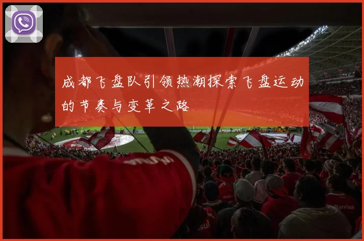 成都飞盘队引领热潮探索飞盘运动的节奏与变革之路