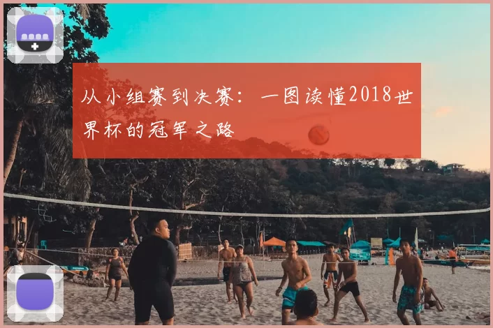 从小组赛到决赛：一图读懂2018世界杯的冠军之路