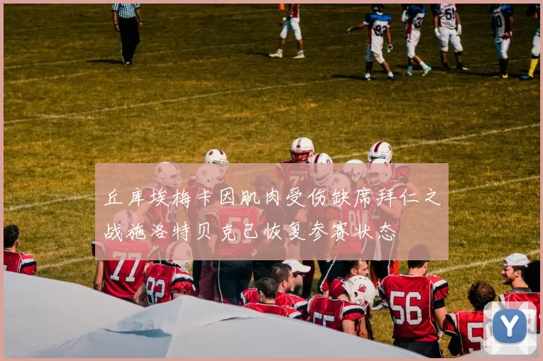 丘库埃梅卡因肌肉受伤缺席拜仁之战施洛特贝克已恢复参赛状态