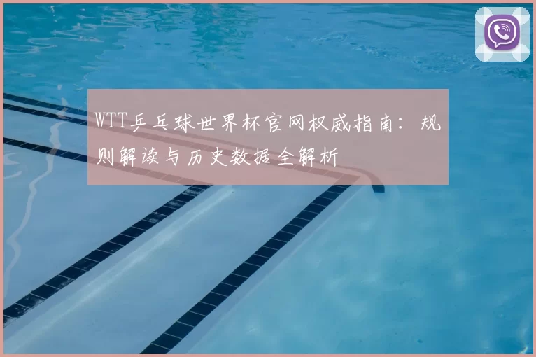 WTT乒乓球世界杯官网权威指南:规则解读与历史数据全解析