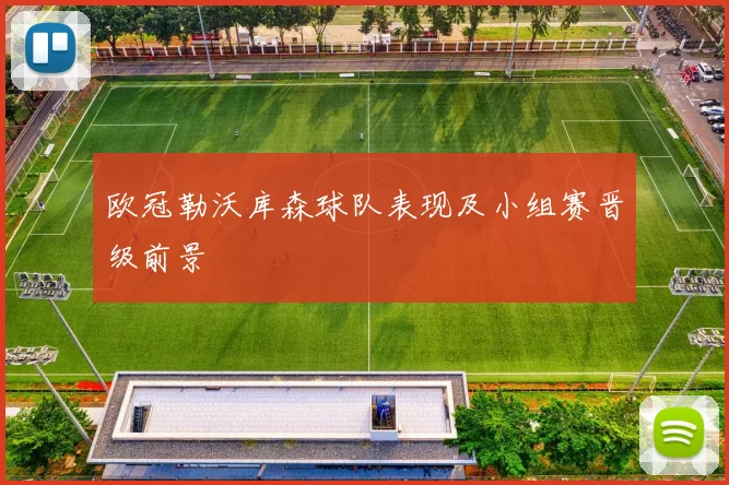 欧冠勒沃库森球队表现及小组赛晋级前景