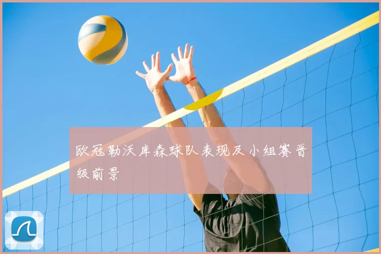 欧冠勒沃库森球队表现及小组赛晋级前景