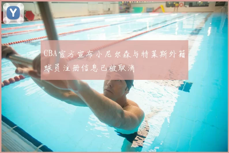 CBA官方宣布小尼尔森与特莱斯外籍球员注册信息已被取消
