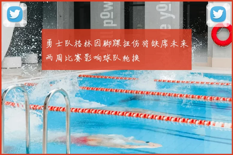 勇士队格林因脚踝扭伤将缺席未来两周比赛影响球队轮换