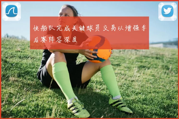 快船队完成关键球员交易以增强季后赛阵容深度