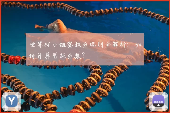 世界杯小组赛积分规则全解析:如何计算晋级分数?