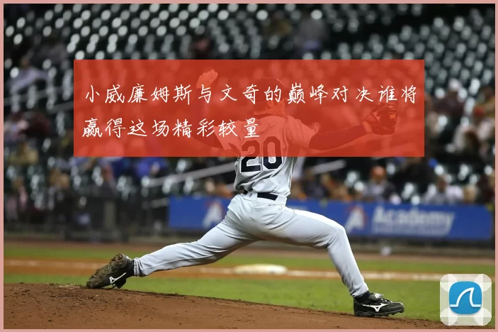 小威廉姆斯与文奇的巅峰对决谁将赢得这场精彩较量