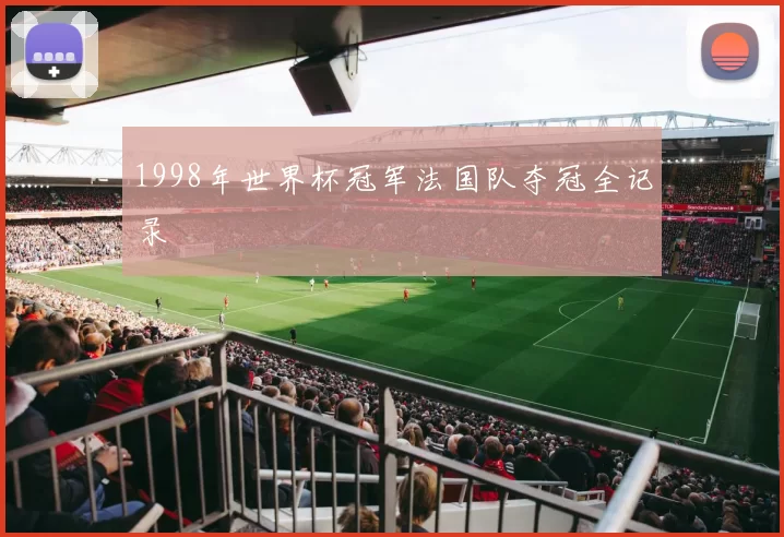1998年世界杯冠军法国队夺冠全记录