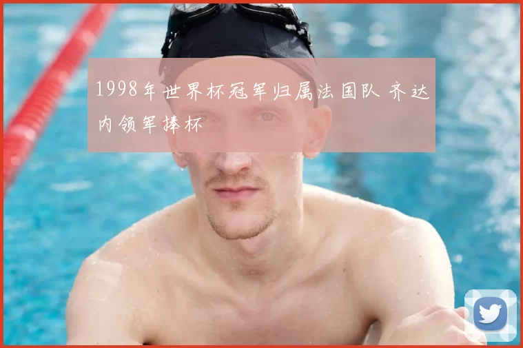 1998年世界杯冠军归属法国队 齐达内领军捧杯