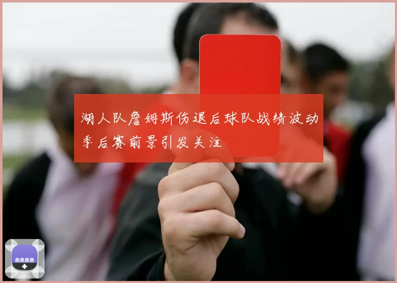 湖人队詹姆斯伤退后球队战绩波动季后赛前景引发关注